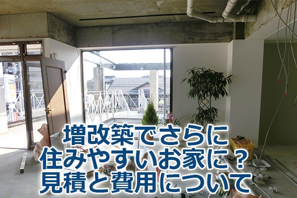 増改築でさらに住みやすいお家に？見積と費用について